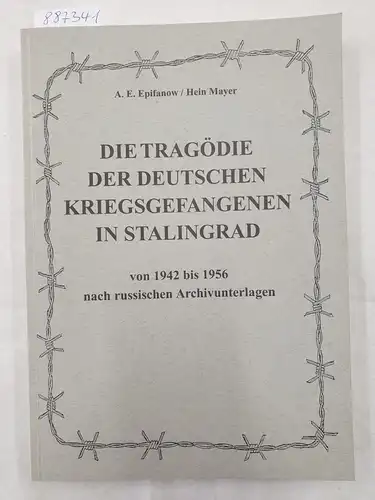 Epifanow, Alexander E. und Hein Mayer: Die Tragödie der deutschen Kriegsgefangenen in Stalingrad von 1942 bis 1956 
 nach russischen Archivunterlagen. 