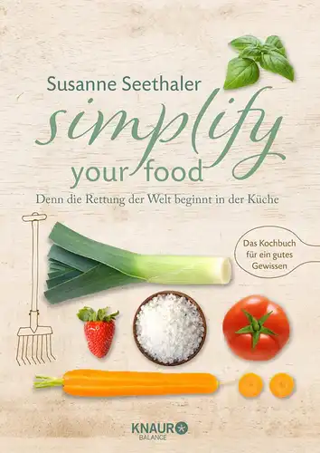 Seethaler, Susanne: Simplify your food - Denn die Rettung der Welt beginnt in der Küche. 