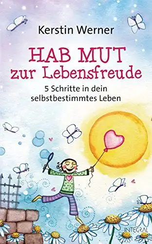 Werner, Kerstin: Hab Mut zur Lebensfreude - 5 Schritte in dein selbstbestimmtes Leben. 