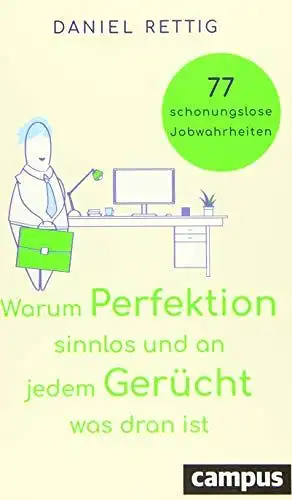 Rettig, Daniel: Warum Perfektion sinnlos und an jedem Gerücht was dran ist: 77 schonungslose Jobwahrheiten. 