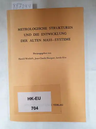 Witthöft, Harald (Hrsg.), Jean-Claude Hocquet (Hrsg.) und István Kiss (Hrsg.): Metrologische Strukturen und die Entwicklung der alten Mass-Systeme. 