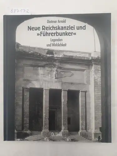 Arnold, Dietmar: Neue Reichskanzlei und "Führerbunker" : Legenden und Wirklichkeit. 