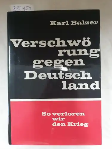 Balzer, Karl: Verschwörung gegen Deutschland : So verloren wir den Krieg : (Originalausgabe). 