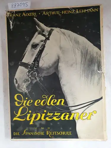 Ackerl, Franz und Arthur Heinz Lehmann: Die edlen Lippizaner und die Spanische Hofreitschule. 
