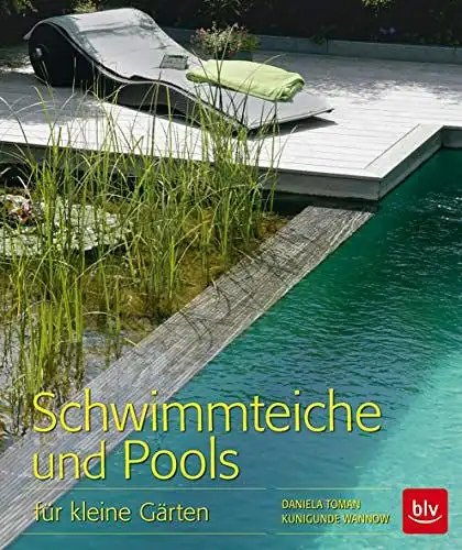 Toman, Daniela und Kunigunde Wannow: Schwimmteiche und Pools - für kleine Gärten (BLV Gestaltung & Planung Garten). 
