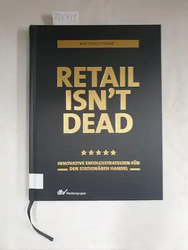 Spanke, Matthias: Retail isn´t dead : innovative Erfolgsstrategien für den stationären Handel. 