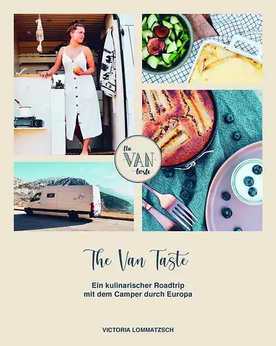 Wenn-Nicht-Jetzt und Victoria Lommatzsch: The Van Taste - Ein kulinarischer Roadtrip mit dem Camper durch Europa. 