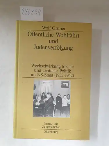 Gruner, Wolf: Öffentliche Wohlfahrt und Judenverfolgung - Wechselwirkung lokaler und zentraler Politik im NS-Staat (1933-1942). 