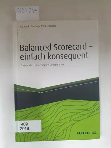 Friedag, Herwig R. und Walter Schmidt: Balanced Scorecard - einfach konsequent : erfolgreiche Umsetzung im Unternehmen. 