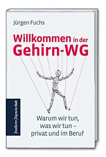 Jürgen, Fuchs: Willkommen in der Gehirn-WG - Warum wir tun was wir tun privat und im Beruf 
 So funktionieren Gehirn und Emotionen. Praktisches Wissen aus der Neurobiologie für Arbeit, Wirtschaft und Gesellschaft. 