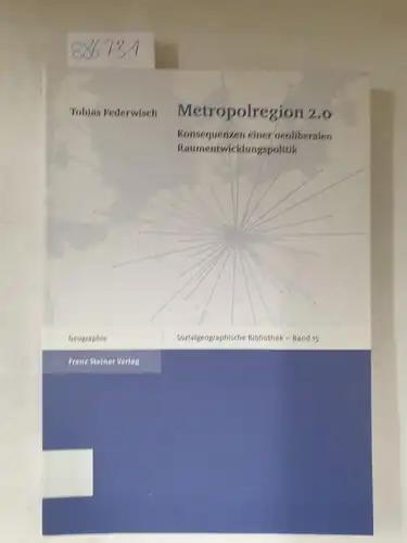 Federwisch, Tobias: Metropolregion 2.0 : Konsequenzen einer neoliberalen Raumentwicklungspolitik
 (=Sozialgeographische Bibliothek ; Bd. 15; Geographie). 