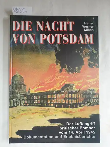 Mihan, Hans-Werner: Die Nacht von Potsdam : der Luftangriff britischer Bomber vom 14. April 1945 ; Dokumentation und Erlebnisberichte. 