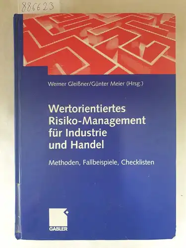 Gleißner, Werner (Hrsg.): Wertorientiertes Risiko-Management für Industrie und Handel - Methoden, Fallbeispiele, Checklisten. 