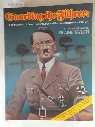 Taylor, Blaine: Guarding the Führer : Sepp Dietrich, Johann Rattenhuber and the protection of Adolf Hitler. 