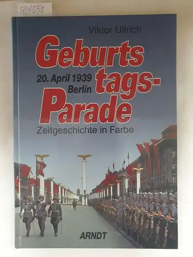 Ullrich, Viktor: Geburtstagsparade : Berlin, 20. April 1939
 (= Zeitgeschichte in Farbe) ( Buch in sehr gutem Zustand). 