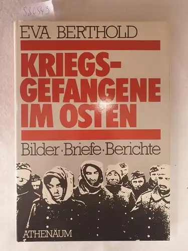 Berthold, Eva (Hrsg.): Kriegsgefangene im Osten : (Bilder, Briefe, Berichte). 