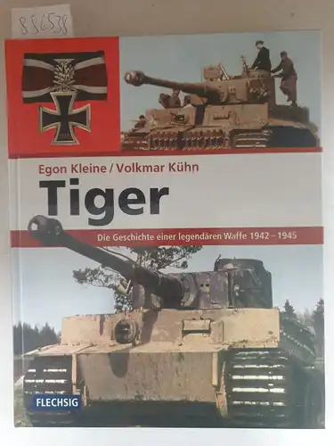 Kleine, Egon und Volkmar Kühn: Tiger : Die Geschichte einer legendären Waffe 1942 - 1945. 
