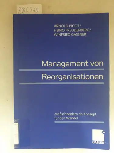 Picot, Arnold, Heino Freudenberg und Winfried Gassner: Management von Reorganisationen - Maßschneidern als Konzept für Wandel. 