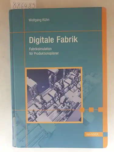 Kühn, Wolfgang: Digitale Fabrik - Fabriksimulation für Produktionsplaner. 