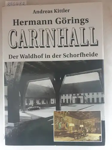 Kittler, Andreas: Hermann Görings Carinhall : Der Waldhof in der Schorfheide. 