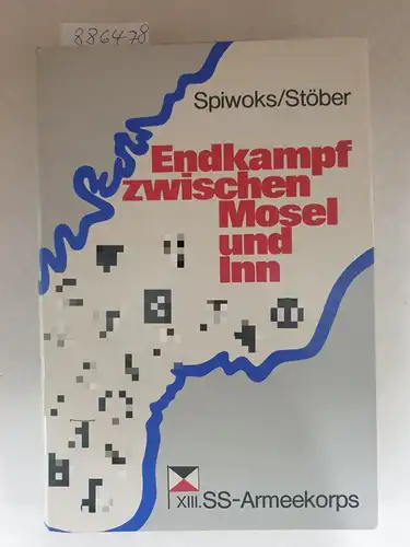 Spiwoks, Erich und Hans Stöber: Endkampf zwischen Mosel und Inn : XIII. SS-Armeekorps : (Originalausgabe, sehr gutes Exemplar). 