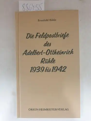 Rühle, Brunhild (Hrsg.): Die Feldpostbriefe des Adelbert-Ottheinrich Rühle 1939-1942. 