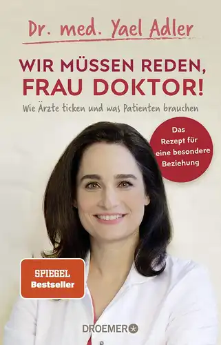 Adler, Dr. med. Yael und Katja Spitzer: Wir müssen reden, Frau Doktor! - Wie Ärzte ticken und was Patienten brauchen. 