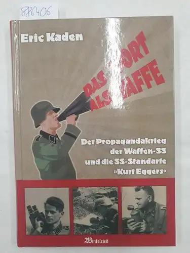 Kaden, Eric: Das Wort als Waffe : der Propagandakrieg der Waffen-SS und die SS-Standarte "Kurt Eggers". 