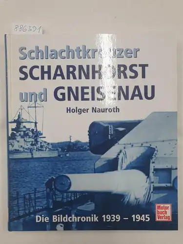 Nauroth, Holger: Schlachtkreuzer Scharnhorst und Gneisenau 
 Die Bildchronik 1939-1945. 