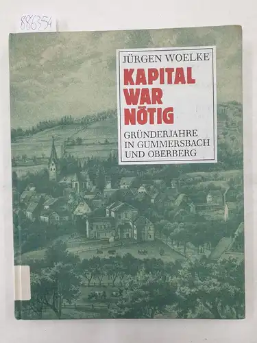 Woelke, Jürgen: Kapital war nötig : Gründerjahre in Gummersbach und Oberberg. 