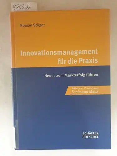 Stöger, Roman: Innovationsmanagement für die Praxis: Neues zum Markterfolg führen 
 mit einem Vorwort von Fredmund Malik. 
