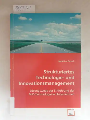 Gotsch, Matthias: Strukturiertes Technologie- und Innovationsmanagement : Lösungswege zur Einführung der MID-Technologie in Unternehmen. 