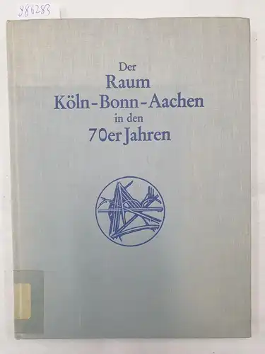 Neumann, Werner und Falko Lilien-Waldau: Der Raum Köln-Bonn-Aachen in den 70er Jahren - Verwaltung, Wirtschaft, Kultur. 