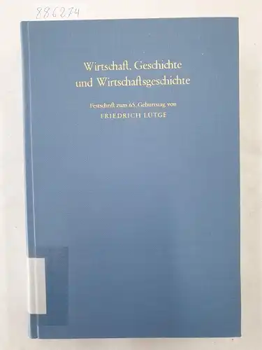 Abel, Wilhelm (Hrsg.) und Knut Borchardt (Hrsg.): Wirtschaft, Geschichte und Wirtschaftsgeschichte - Festschrift zum 65. Geburtstag von Friedrich Lütge. 