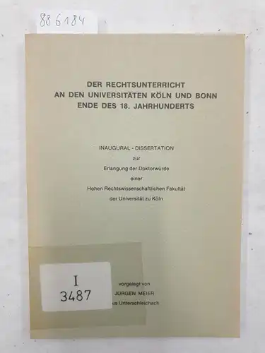 Meier, Jürgen: Der Rechtsunterricht an den Universitäten Köln und Bonn Ende des 18. Jahrhunderts. 