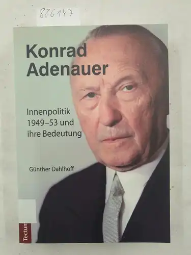 Dahlhoff, Günther: Konrad Adenauer : Innenpolitik 1949 - 53 und ihre Bedeutung. 