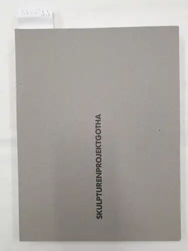 Museen der Stadt Gotha (Hrsg.): Skulpturenprojekt Gotha, Konzepte und Entwürfe :  (Ausstellung der Museen der Stadt Gotha, Schloß Friedenstein 5. Oktober - 1. November...