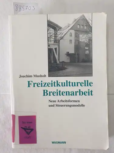 Musholt, Joachim: Freizeitkulturelle Breitenarbeit - Neue Arbeitsformen und Steuerungsmodelle. 