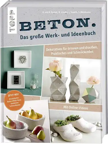 Landes, Maria, Annette Kunkel und Katharina Kunkel: Beton. Das große Werk- und Ideenbuch. Dekoratives für drinnen und draußen, praktisch und schön: Inkl. Videoanleitung. Erweiterte Neuaufl. mit Kreativ-, Knet- und Schmuckbeton & Beton-Effekt-Paste. 