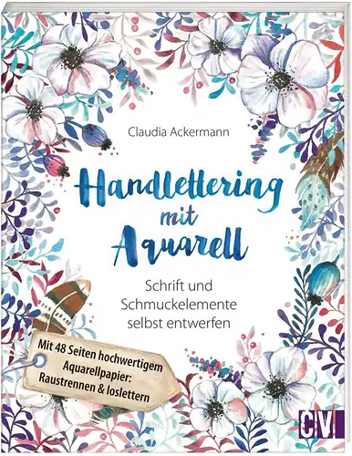 Ackermann, Claudia: Handlettering mit Aquarell: Schrift und Schmuckelemente selbst entwerfen. 