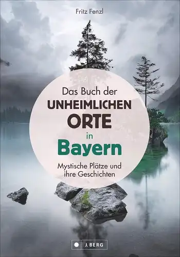 Fenzl, Fritz: Das Buch der unheimlichen Orte in Bayern - Mystische Plätze und ihre Geschichten. 