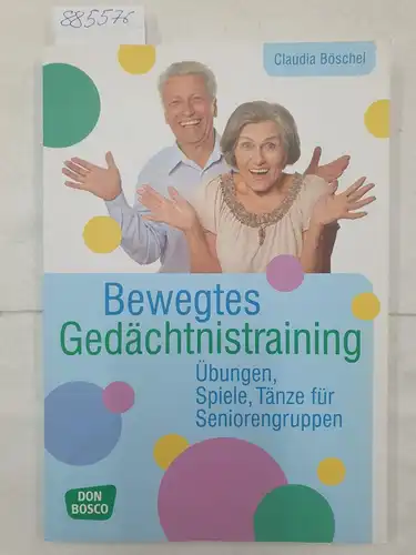 Böschel, Claudia: Bewegtes Gedächtnistraining : Übungen, Spiele, Tänze für Seniorengruppen. 