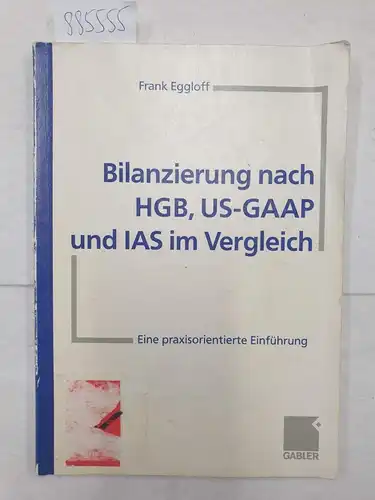 Eggloff, Frank: Bilanzierung nach HGB, US-GAAP und IAS im Vergleich : (Eine praxisorientierte Einführung). 