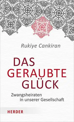 Cankiran, Rukiye: Das geraubte Glück: Zwangsheiraten in unserer Gesellschaft. 