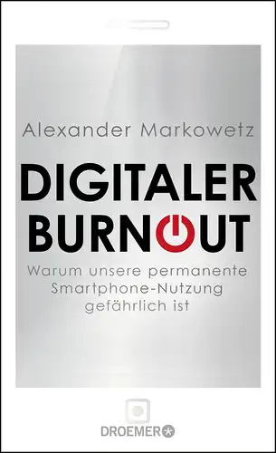 Markowetz, Alexander: Digitaler Burnout: Warum unsere permanente Smartphone-Nutzung gefährlich ist. 