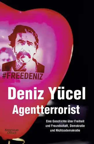 Yücel, Deniz: Agentterrorist - Eine Geschichte über Freiheit und Freundschaft, Demokratie und Nichtsodemokratie. 