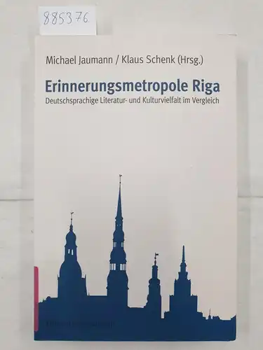 Jaumann, Michael (Hrsg.) und Klaus Schenk (Hrsg.): Erinnerungsmetropole Riga - Deutschsprachige Literatur- und Kulturvielfalt im Vergleich. 