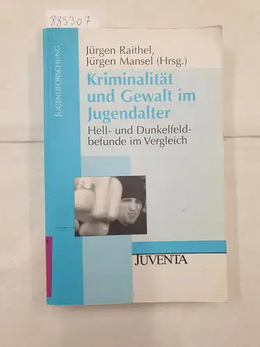 Raithel, Jürgen (Hrsg.): Kriminalität und Gewalt im Jugendalter - Hell- und Dunkelfeldbefunde im Vergleich. 