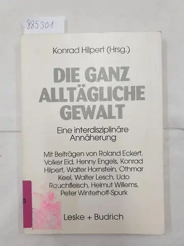 Hilpert, Konrad (Hrsg.) und Roland Eckert: Die ganz alltägliche Gewalt - eine interdisziplinäre Annäherung. 