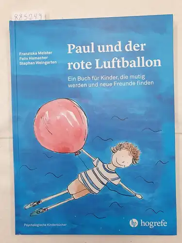 Meister, Franziska, Felix Hamacher und Stephan Weingarten: Paul und der rote Luftballon - Ein Buch für Kinder, die mutig werden und neue Freunde finden. 